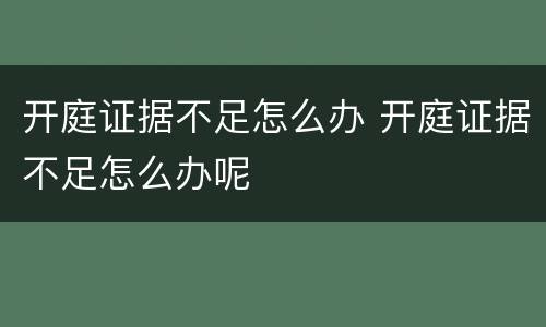 开庭证据不足怎么办 开庭证据不足怎么办呢