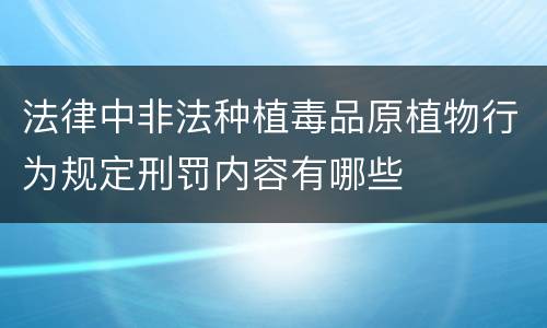 法律中非法种植毒品原植物行为规定刑罚内容有哪些
