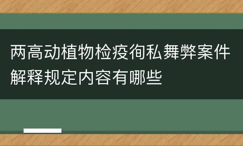 两高动植物检疫徇私舞弊案件解释规定内容有哪些