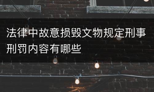 法律中故意损毁文物规定刑事刑罚内容有哪些