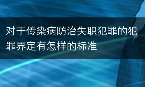 对于传染病防治失职犯罪的犯罪界定有怎样的标准