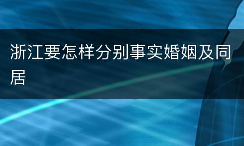浙江要怎样分别事实婚姻及同居