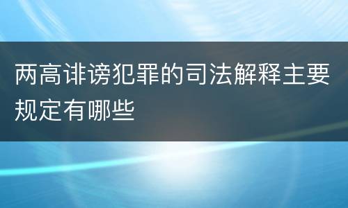 两高诽谤犯罪的司法解释主要规定有哪些