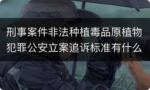 刑事案件非法种植毒品原植物犯罪公安立案追诉标准有什么规定