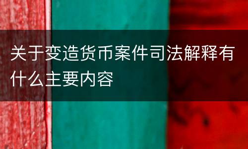 关于变造货币案件司法解释有什么主要内容