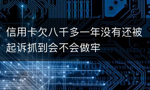 信用卡欠八千多一年没有还被起诉抓到会不会做牢