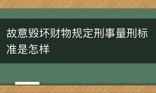 故意毁坏财物规定刑事量刑标准是怎样