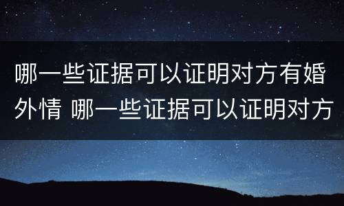 哪一些证据可以证明对方有婚外情 哪一些证据可以证明对方有婚外情了