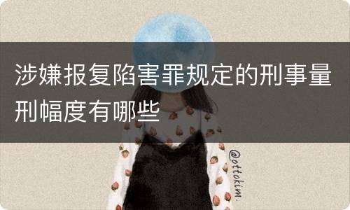 涉嫌报复陷害罪规定的刑事量刑幅度有哪些