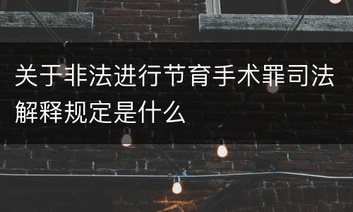 关于非法进行节育手术罪司法解释规定是什么