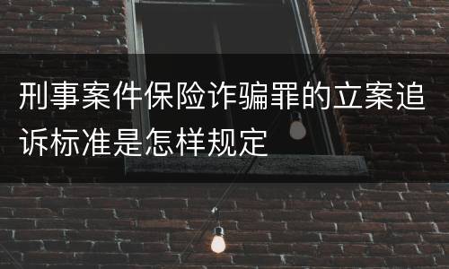 刑事案件保险诈骗罪的立案追诉标准是怎样规定