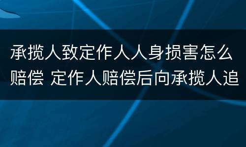 承揽人致定作人人身损害怎么赔偿 定作人赔偿后向承揽人追偿