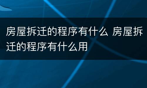 房屋拆迁的程序有什么 房屋拆迁的程序有什么用