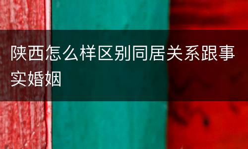 陕西怎么样区别同居关系跟事实婚姻