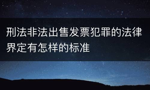 刑法非法出售发票犯罪的法律界定有怎样的标准
