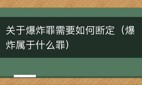 关于爆炸罪需要如何断定（爆炸属于什么罪）