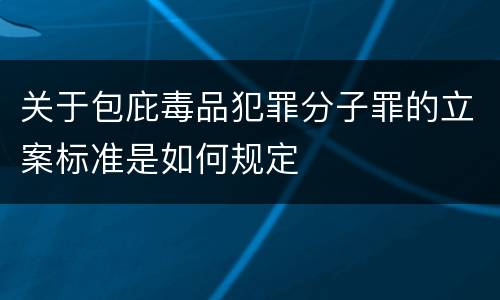 关于包庇毒品犯罪分子罪的立案标准是如何规定