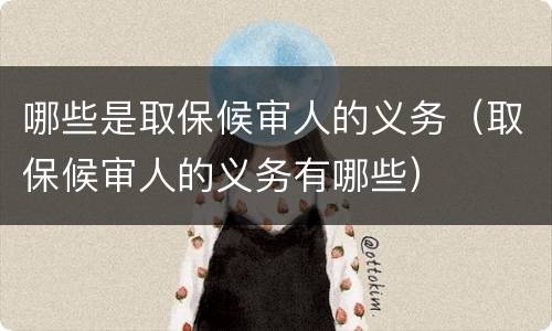 哪些是取保候审人的义务（取保候审人的义务有哪些）
