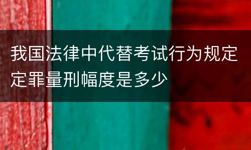 我国法律中代替考试行为规定定罪量刑幅度是多少