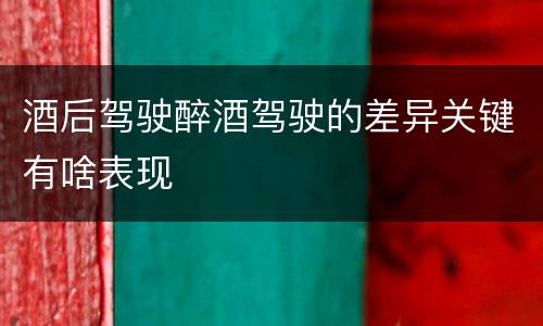 酒后驾驶醉酒驾驶的差异关键有啥表现