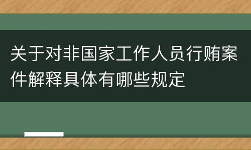 关于对非国家工作人员行贿案件解释具体有哪些规定
