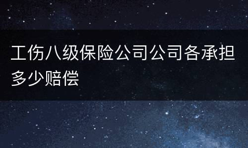 工伤八级保险公司公司各承担多少赔偿