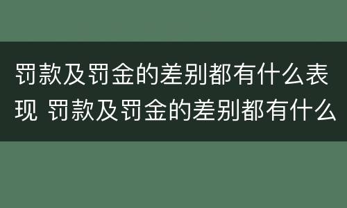 罚款及罚金的差别都有什么表现 罚款及罚金的差别都有什么表现形式呢