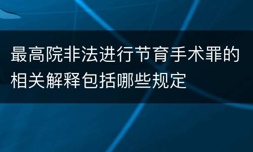 最高院非法进行节育手术罪的相关解释包括哪些规定
