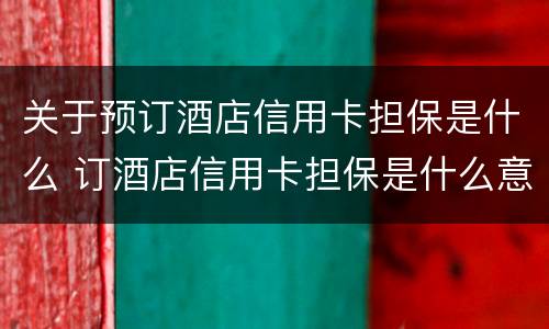 关于预订酒店信用卡担保是什么 订酒店信用卡担保是什么意思