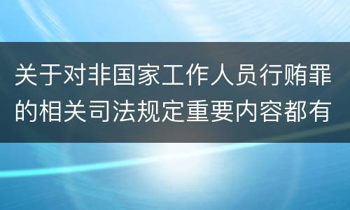 关于对非国家工作人员行贿罪的相关司法规定重要内容都有哪些