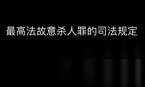 最高法故意杀人罪的司法规定