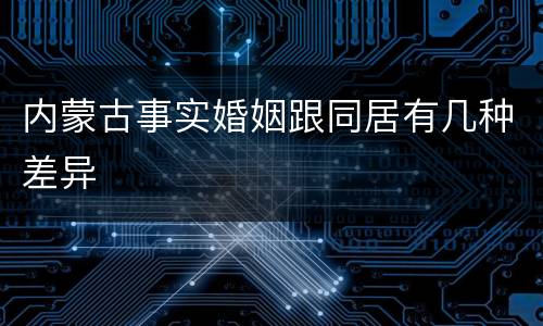 内蒙古事实婚姻跟同居有几种差异