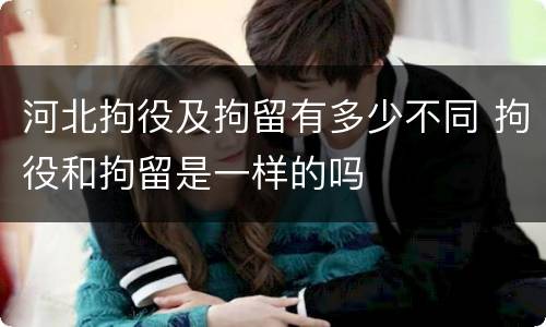 河北拘役及拘留有多少不同 拘役和拘留是一样的吗