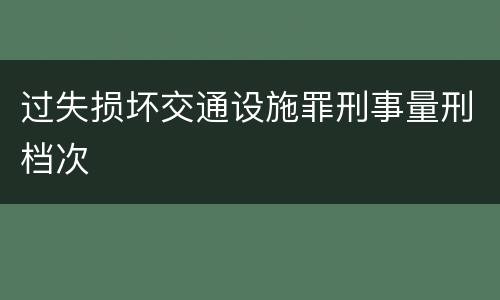 过失损坏交通设施罪刑事量刑档次