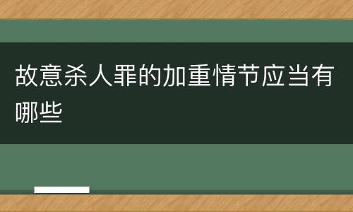 故意杀人罪的加重情节应当有哪些
