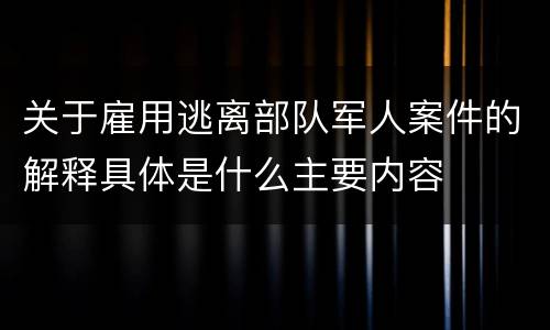 关于雇用逃离部队军人案件的解释具体是什么主要内容