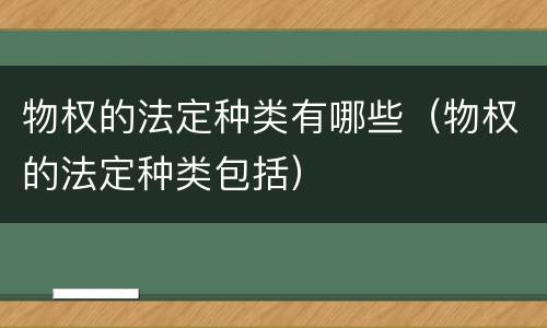 物权的法定种类有哪些（物权的法定种类包括）