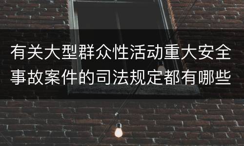 有关大型群众性活动重大安全事故案件的司法规定都有哪些