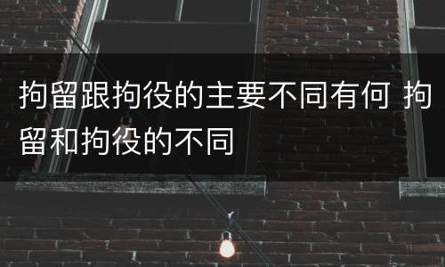 拘留跟拘役的主要不同有何 拘留和拘役的不同