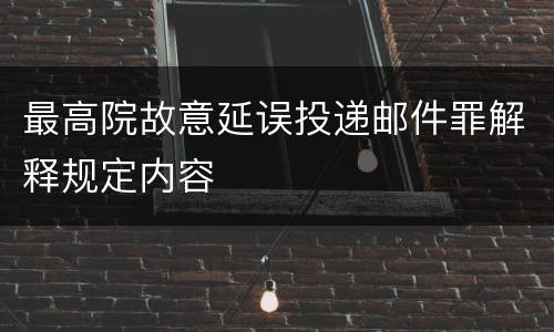 最高院故意延误投递邮件罪解释规定内容