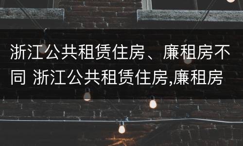 浙江公共租赁住房、廉租房不同 浙江公共租赁住房,廉租房不同意怎么办