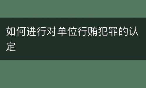 如何进行对单位行贿犯罪的认定