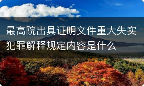 最高院出具证明文件重大失实犯罪解释规定内容是什么