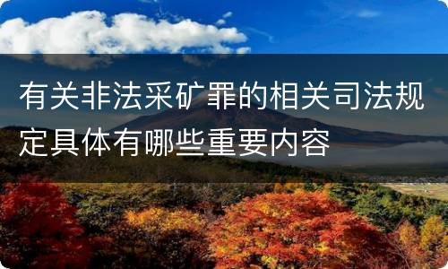 有关非法采矿罪的相关司法规定具体有哪些重要内容