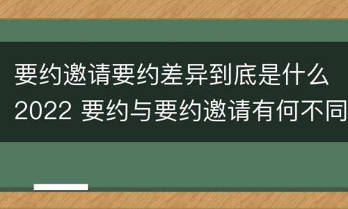 要约邀请要约差异到底是什么2022 要约与要约邀请有何不同