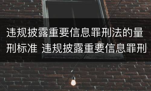 违规披露重要信息罪刑法的量刑标准 违规披露重要信息罪刑法的量刑标准是什么
