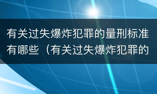 有关过失爆炸犯罪的量刑标准有哪些（有关过失爆炸犯罪的量刑标准有哪些内容）
