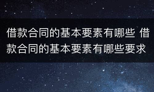 借款合同的基本要素有哪些 借款合同的基本要素有哪些要求