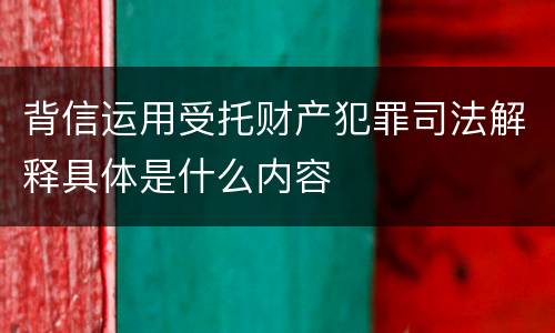 背信运用受托财产犯罪司法解释具体是什么内容