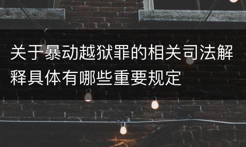 关于暴动越狱罪的相关司法解释具体有哪些重要规定